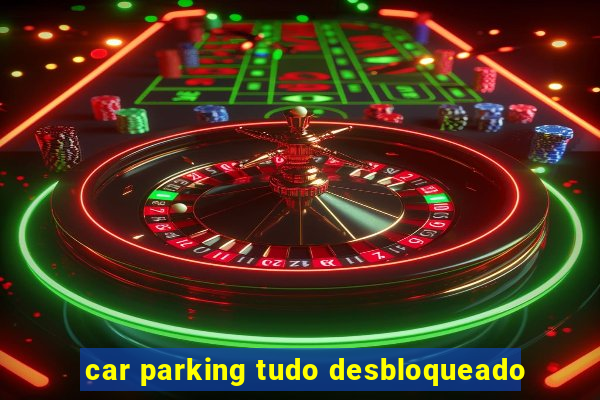 car parking tudo desbloqueado